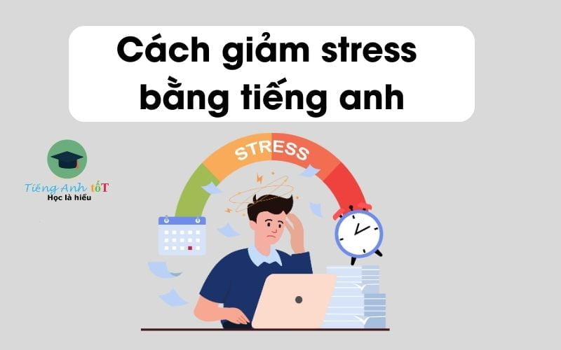Viết đoạn văn về cách giảm stress bằng tiếng anh ngắn gọn
